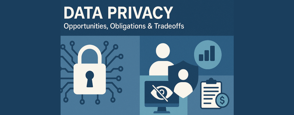 Data Privacy: Opportunities, Obligations & Tradeoffs